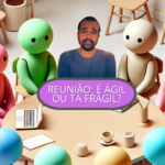 Reunião: É ágil ou tá frágil?